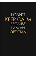 I Can't Keep Calm Because I Am An Optician