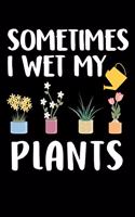 Sometimes I wet Plants: A Journal, Notepad, or Diary to write down your thoughts. - 120 Page - 6x9 - College Ruled Journal - Writing Book, Personal Writing Space, Doodle, N