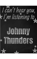 I can't hear you, I'm listening to Johnny Thunders creative writing lined notebook