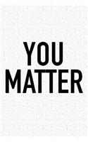 You Matter: A 6x9 Inch Matte Softcover Journal Notebook with 120 Blank Lined Pages and an Uplifting Positive and Motivaitonal Cover Slogan