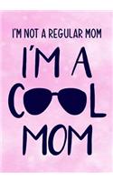 I'm Not a Regular Mom I'm a Cool Mom: Funny Birthday Present, Gag Gift for Mum Journal, Beautifully Lined Pages Notebook