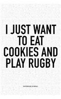 I Just Want To Eat Cookies And Play Rugby: A 6x9 Inch Softcover Matte Notebook Diary With 120 Blank Lined Pages For Sports Lovers