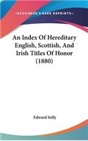 Index Of Hereditary English, Scottish, And Irish Titles Of Honor (1880)