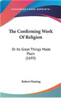 The Confirming Work of Religion: Or Its Great Things Made Plain (1693)