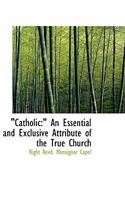 Catholic: An Essential and Exclusive Attribute of the True Church