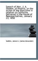 Speech of Hon. J. A. Seddon, of Virginia, on the Action of the Executive in Relation to California.