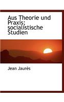 Aus Theorie Und Praxis; Socialistische Studien