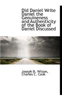 Did Daniel Write Daniel the Genuineness and Authenticity of the Book of Daniel Discussed