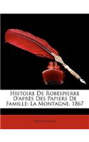 Histoire de Robespierre D'Aprs Des Papiers de Famille: La Montagne. 1867