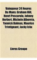 Vainqueur 24 Heures Du Mans: Graham Hill, Henri Pescarolo, Johnny Herbert, Michele Alboreto, Yannick Dalmas, Maurice Trintignant, Jacky Ickx