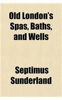 Old London's Spas, Baths, and Wells: (English)