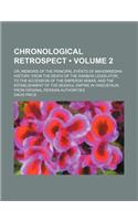 Chronological Retrospect (Volume 2); Or, Memoirs of the Principal Events of Mahommedan History, from the Death of the Arabian Legislator, to the Acces: (English)