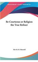 Be Courteous or Religion the True Refiner