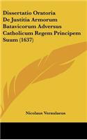 Dissertatio Oratoria de Justitia Armorum Batavicorum Adversus Catholicum Regem Principem Suum (1637)