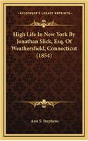 High Life in New York by Jonathan Slick, Esq. of Weathersfield, Connecticut (1854)