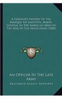 Complete History of the Marquis de Lafayette, Major-General in the American Army in the War of the Revolution (1858)