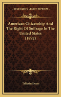 American Citizenship And The Right Of Suffrage In The United States (1892)