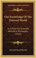 Our Knowledge Of The External World: As A Field For Scientific Method In Philosophy (1914)(English)