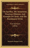 On Sacrifice, The Atonement, Vicarious Oblation, And Example Of Christ, And The Punishment Of Sin