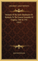 Petitions Of The Early Inhabitants Of Kentucky To The General Assembly Of Virginia, 1769 To 1792 (1915)