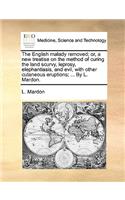 The English Malady Removed; Or, a New Treatise on the Method of Curing the Land Scurvy, Leprosy, Elephantiasis, and Evil, with Other Cutaneous Eruptions; ... by L. Mardon.
