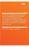 A View of the Brahminical Religion in Its Confirmation of the Truth of the Sacred History, and Its Influence on the Moral Character: In a Series of Discourses, Preached Before the University of Oxford in the Year 1809