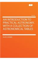 An Introduction to Practical Astronomy, with a Collection of Astronomical Tables