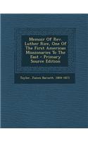 Memoir of REV. Luther Rice, One of the First American Missionaries to the East - Primary Source Edition