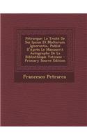 Petrarque: Le Traite de Sui Ipsius Et Multorum Ignorantia, Publie D'Apres Le Manuscrit Autographe de La Bibliotheque Vaticane - Primary Source Edition