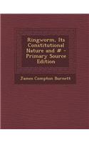 Ringworm, Its Constitutional Nature and # - Primary Source Edition