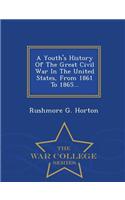 Youth's History of the Great Civil War in the United States from 1861 to 1865 - War College Series