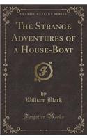 The Strange Adventures of a House-Boat (Classic Reprint)