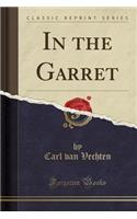 In the Garret (Classic Reprint): (English)