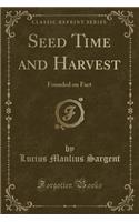 Seed Time and Harvest: Founded on Fact (Classic Reprint)