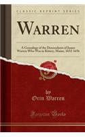 Warren: A Genealogy of the Descendants of James Warren Who Was in Kittery, Maine, 1652-1656 (Classic Reprint): A Genealogy of the Descendants of James Warren Who Was in Kittery, Maine, 1652-1656 (Classic Reprint)