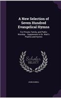A New Selection of Seven Hundred Evangelical Hymns