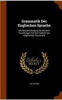 Grammatik Der Englischen Sprache: Mit Berucksichtigung Der Neueren Forschungen Auf Dem Gebiete Der Allgemeinen Grammatik
