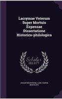 Lacrymae Veterum Super Mortuis Expensae Dissertatione Historico-Philologica