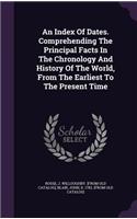 An Index Of Dates. Comprehending The Principal Facts In The Chronology And History Of The World, From The Earliest To The Present Time: (English)