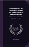 Die Elemente Der Entwicklungslehre Des Menschen Und Der Wirbeltiere: Anleitung Und Repetitorium Für Studierende Und Ärzte