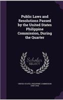 Public Laws and Resolutions Passed by the United States Philippine Commission, During the Quarter