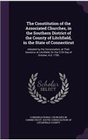 The Constitution of the Associated Churches, in the Southern District of the County of Litchfield, in the State of Connecticut