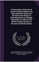 Presentation of Portrait of Governor Abner Nash to the State of North Carolina in the Hall of the House of Representatives, at Raleigh, November 15, 1909, by the North Carolina Society of the Sons of the Revolution