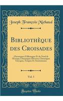 Bibliothèque des Croisades, Vol. 3: Chroniques d'Allemagne Et du Nord de l'Europe; Chroniques Diverses; Chroniques Grecques, Turques Et Arméniennes (Classic Reprint)