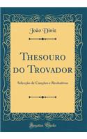 Thesouro Do Trovador: Selecï¿½ï¿½o de Canï¿½ï¿½es E Recitativos (Classic Reprint)