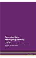 Reversing Solar Retinopathy: Healing Herbs The Raw Vegan Plant-Based Detoxification & Regeneration Workbook For Healing Patients Volume 8