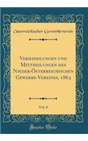 Verhandlungen Und Mittheilungen Des Nieder-Österreichischen Gewerbe-Vereines, 1863, Vol. 6 (Classic Reprint)