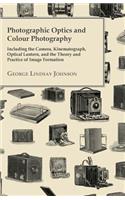 Photographic Optics and Colour Photography - Including the Camera, Kinematograph, Optical Lantern, and the Theory and Practice of Image Formation