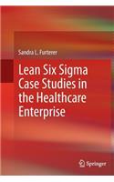 Lean Six SIGMA Case Studies in the Healthcare Enterprise