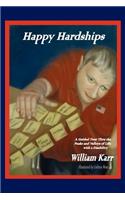 Happy Hardships: A Guided Tour Thru the Peaks and Valleys of Life With a Disability